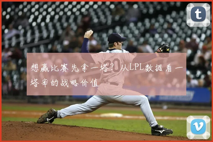 想赢比赛先拿一塔？从LPL数据看一塔率的战略价值