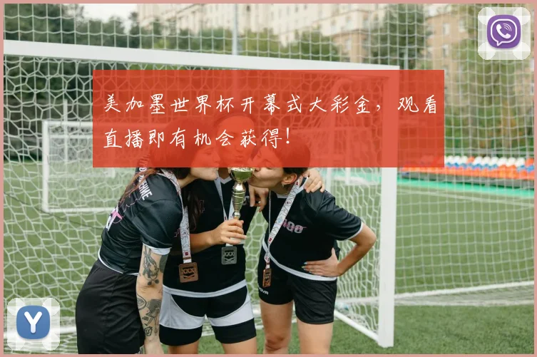 美加墨世界杯开幕式大彩金，观看直播即有机会获得！