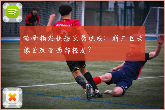 哈登指定快船交易达成：新三巨头能否改变西部格局？