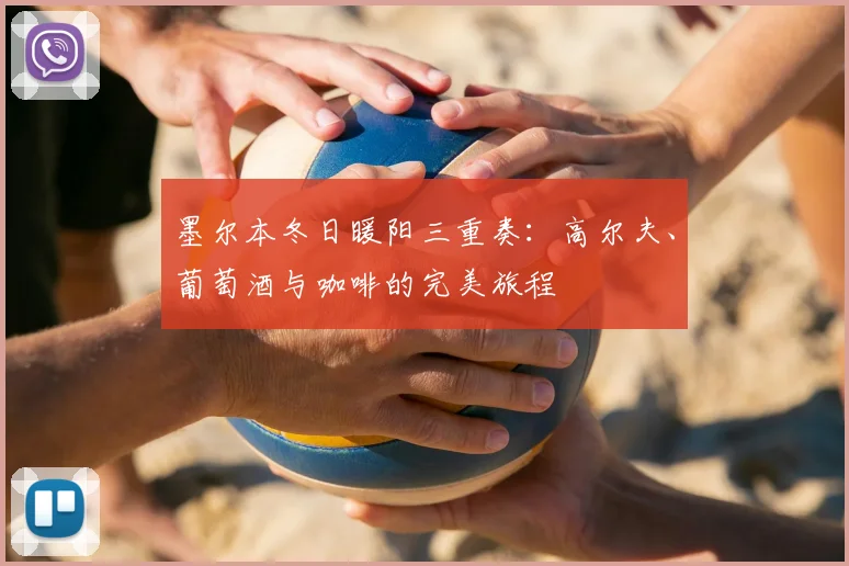 墨尔本冬日暖阳三重奏：高尔夫、葡萄酒与咖啡的完美旅程